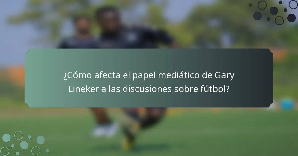 ¿Cómo afecta el papel mediático de Gary Lineker a las discusiones sobre fútbol?