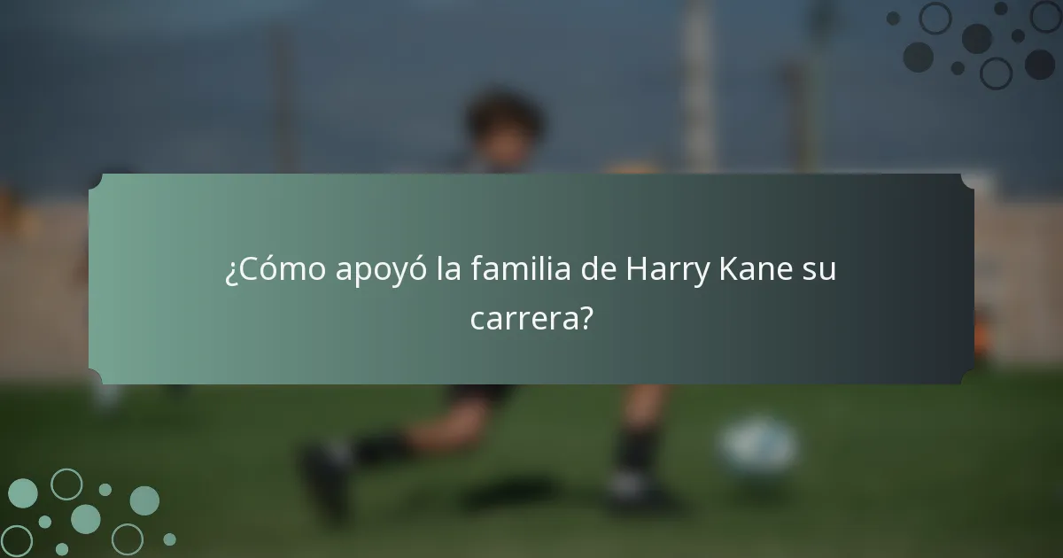 ¿Cómo apoyó la familia de Harry Kane su carrera?