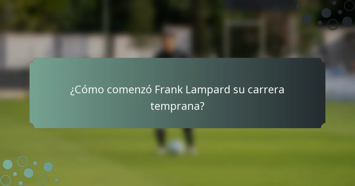 ¿Cómo comenzó Frank Lampard su carrera temprana?