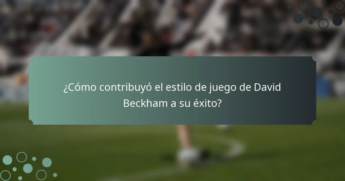 ¿Cómo contribuyó el estilo de juego de David Beckham a su éxito?