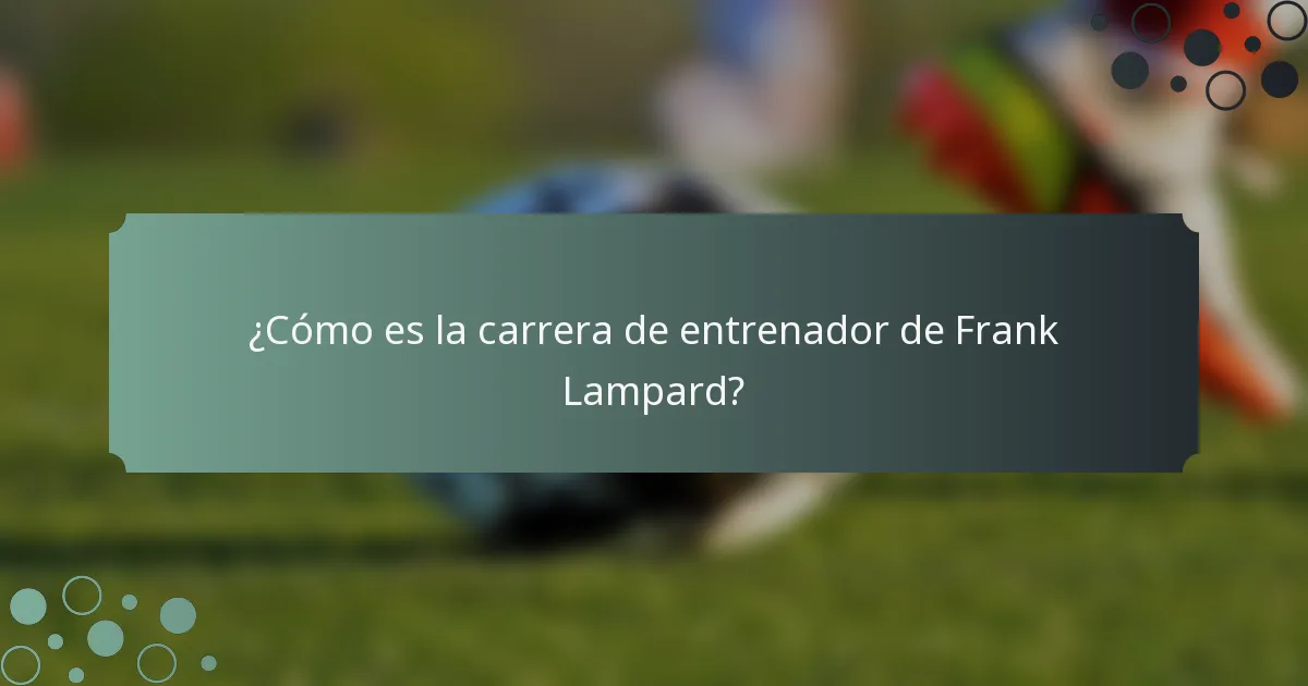 ¿Cómo es la carrera de entrenador de Frank Lampard?