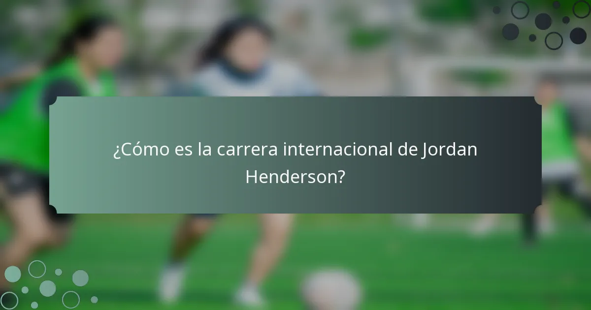 ¿Cómo es la carrera internacional de Jordan Henderson?
