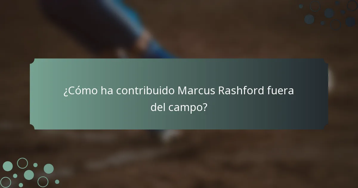 ¿Cómo ha contribuido Marcus Rashford fuera del campo?