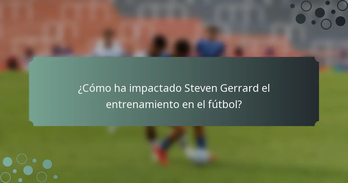¿Cómo ha impactado Steven Gerrard el entrenamiento en el fútbol?