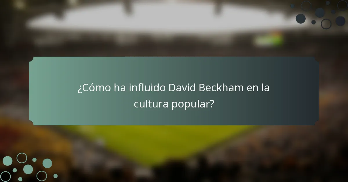 ¿Cómo ha influido David Beckham en la cultura popular?