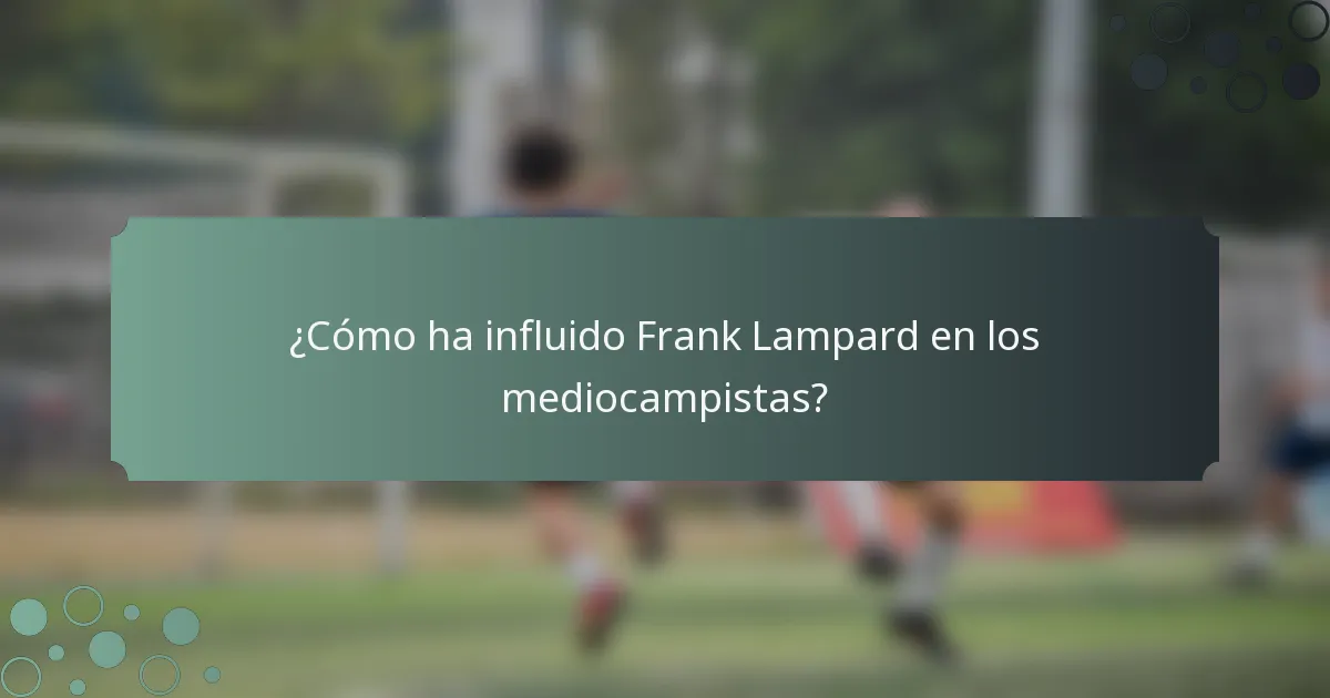 ¿Cómo ha influido Frank Lampard en los mediocampistas?
