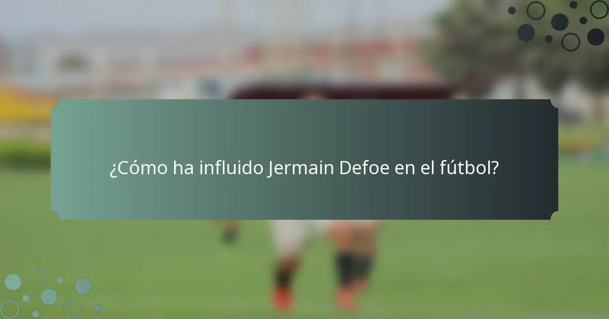 ¿Cómo ha influido Jermain Defoe en el fútbol?