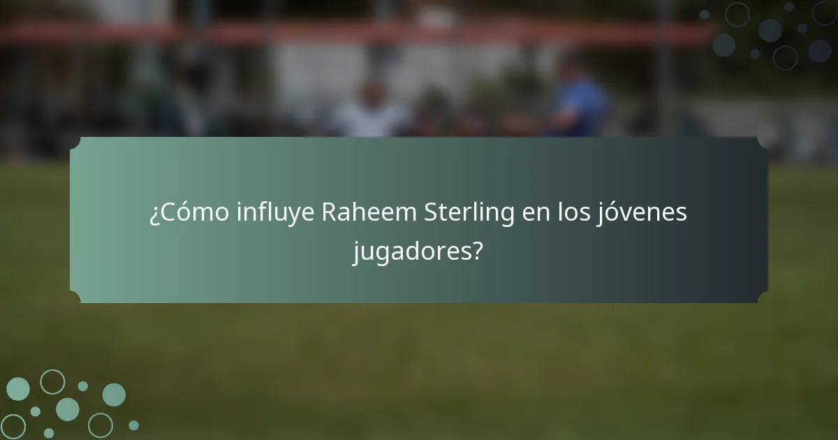 ¿Cómo influye Raheem Sterling en los jóvenes jugadores?