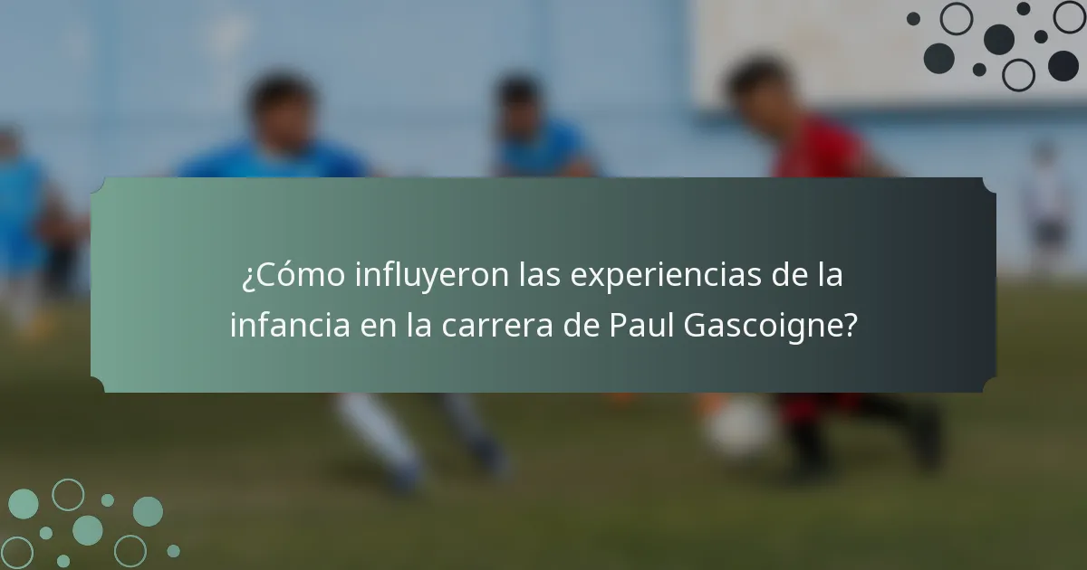 ¿Cómo influyeron las experiencias de la infancia en la carrera de Paul Gascoigne?