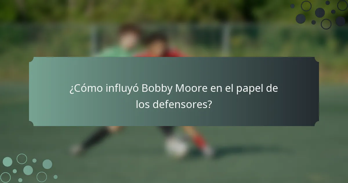 ¿Cómo influyó Bobby Moore en el papel de los defensores?