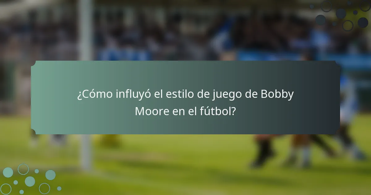 ¿Cómo influyó el estilo de juego de Bobby Moore en el fútbol?