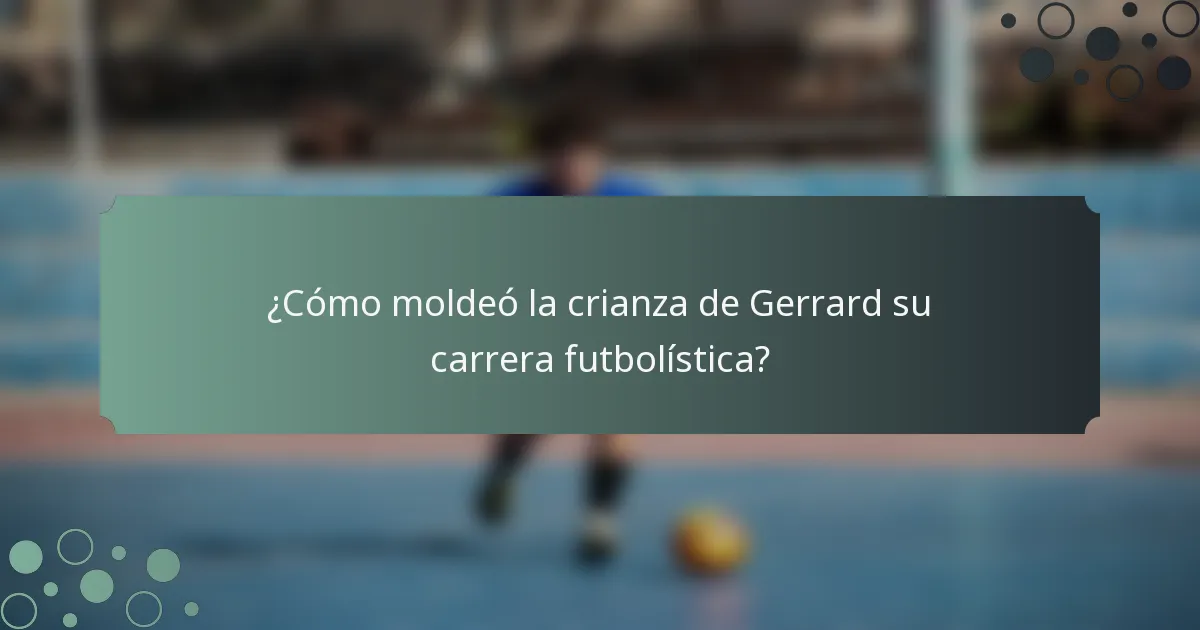 ¿Cómo moldeó la crianza de Gerrard su carrera futbolística?