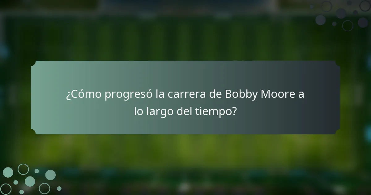 ¿Cómo progresó la carrera de Bobby Moore a lo largo del tiempo?