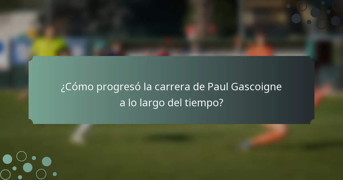 ¿Cómo progresó la carrera de Paul Gascoigne a lo largo del tiempo?