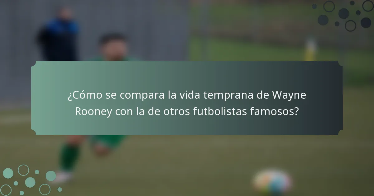 ¿Cómo se compara la vida temprana de Wayne Rooney con la de otros futbolistas famosos?