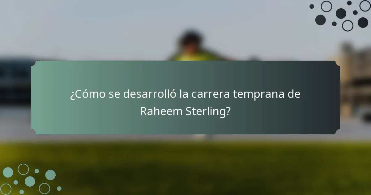 ¿Cómo se desarrolló la carrera temprana de Raheem Sterling?