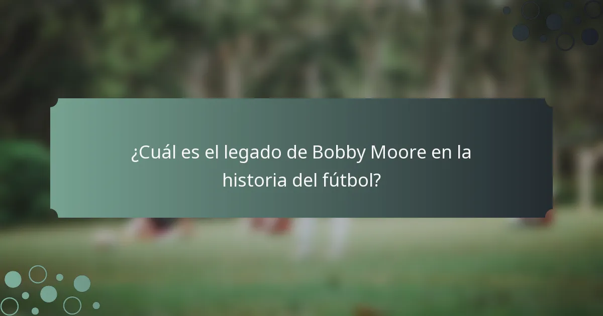 ¿Cuál es el legado de Bobby Moore en la historia del fútbol?