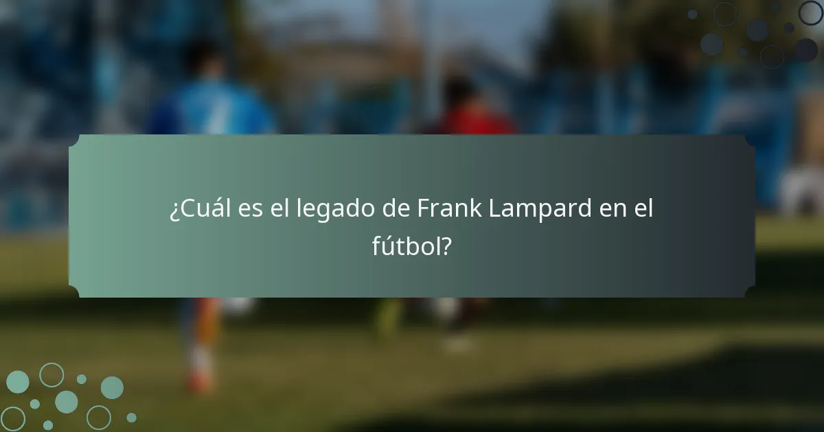 ¿Cuál es el legado de Frank Lampard en el fútbol?