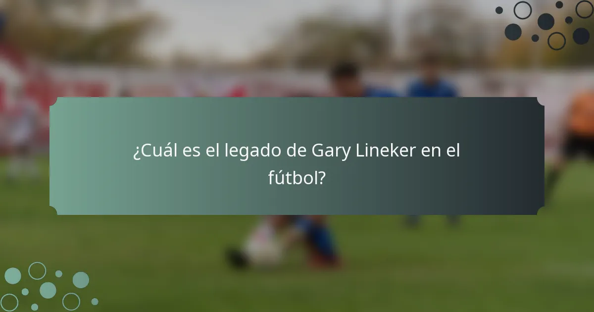 ¿Cuál es el legado de Gary Lineker en el fútbol?