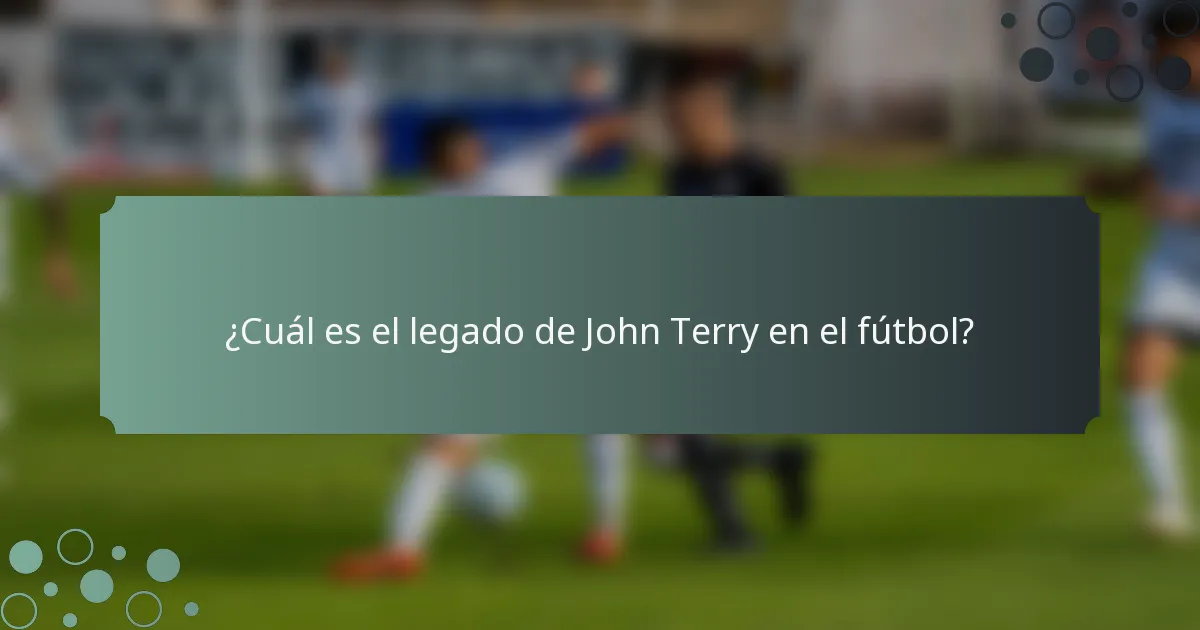 ¿Cuál es el legado de John Terry en el fútbol?