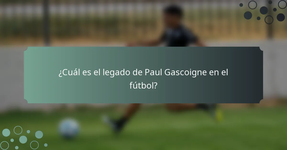¿Cuál es el legado de Paul Gascoigne en el fútbol?