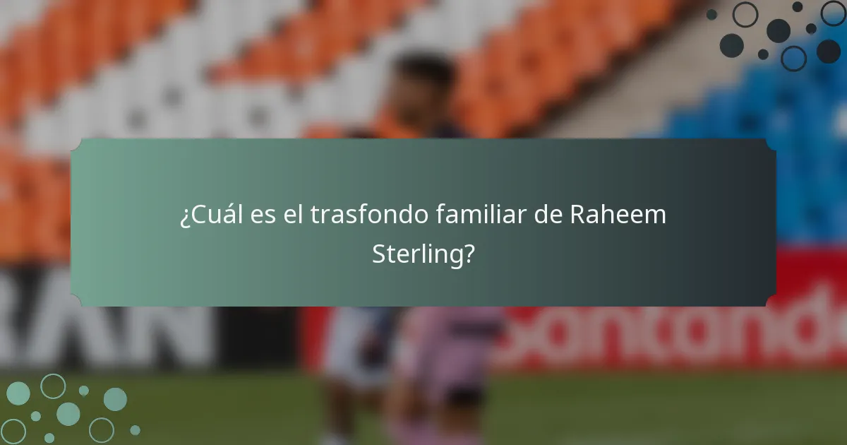 ¿Cuál es el trasfondo familiar de Raheem Sterling?
