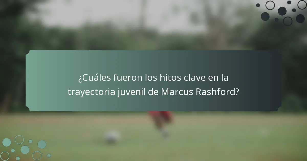 ¿Cuáles fueron los hitos clave en la trayectoria juvenil de Marcus Rashford?