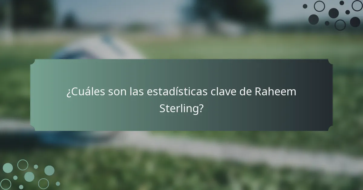 ¿Cuáles son las estadísticas clave de Raheem Sterling?
