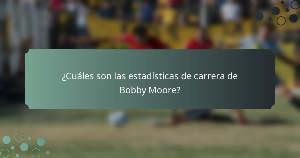 ¿Cuáles son las estadísticas de carrera de Bobby Moore?