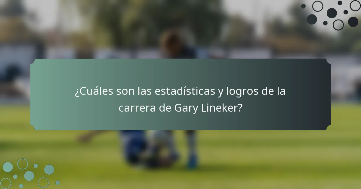 ¿Cuáles son las estadísticas y logros de la carrera de Gary Lineker?