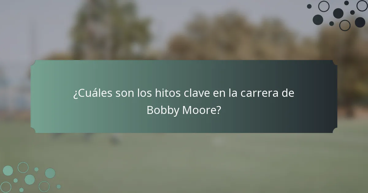 ¿Cuáles son los hitos clave en la carrera de Bobby Moore?