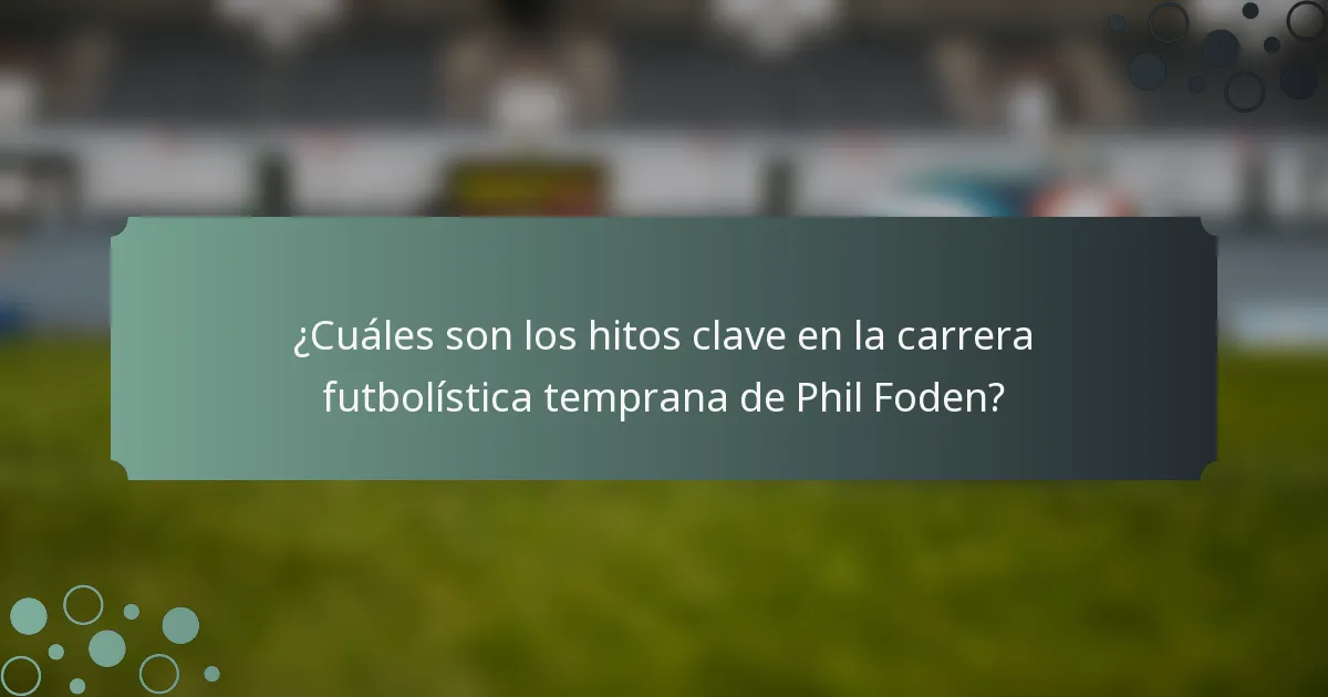 ¿Cuáles son los hitos clave en la carrera futbolística temprana de Phil Foden?