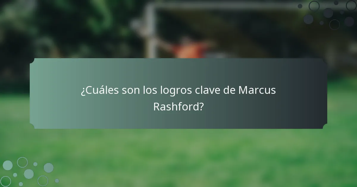 ¿Cuáles son los logros clave de Marcus Rashford?
