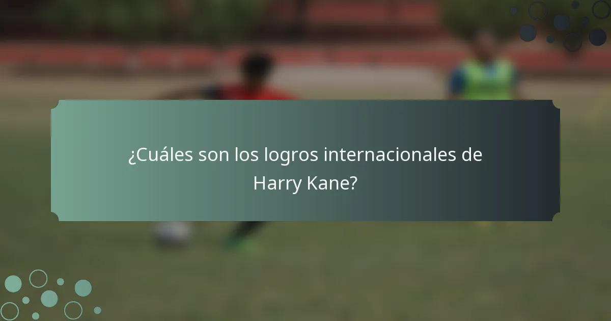 ¿Cuáles son los logros internacionales de Harry Kane?
