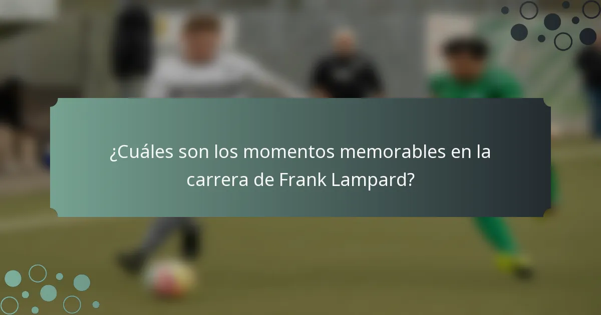 ¿Cuáles son los momentos memorables en la carrera de Frank Lampard?