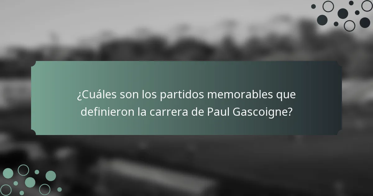 ¿Cuáles son los partidos memorables que definieron la carrera de Paul Gascoigne?
