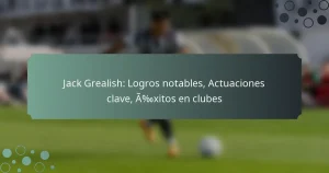 Jack Grealish: Logros notables, Actuaciones clave, Éxitos en clubes