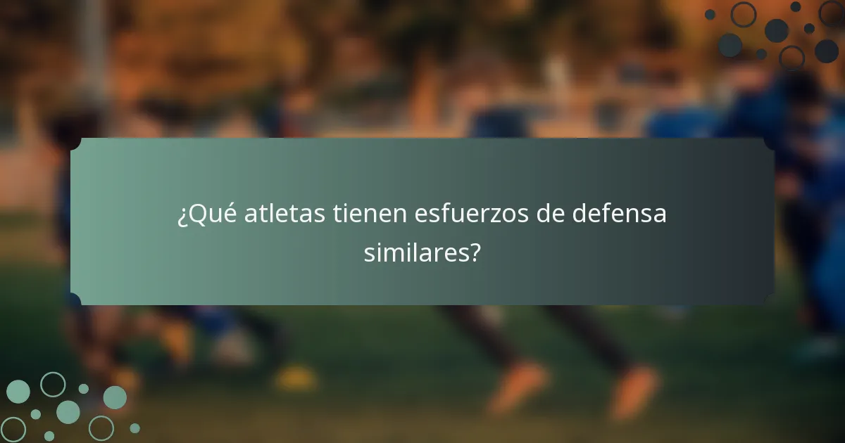 ¿Qué atletas tienen esfuerzos de defensa similares?