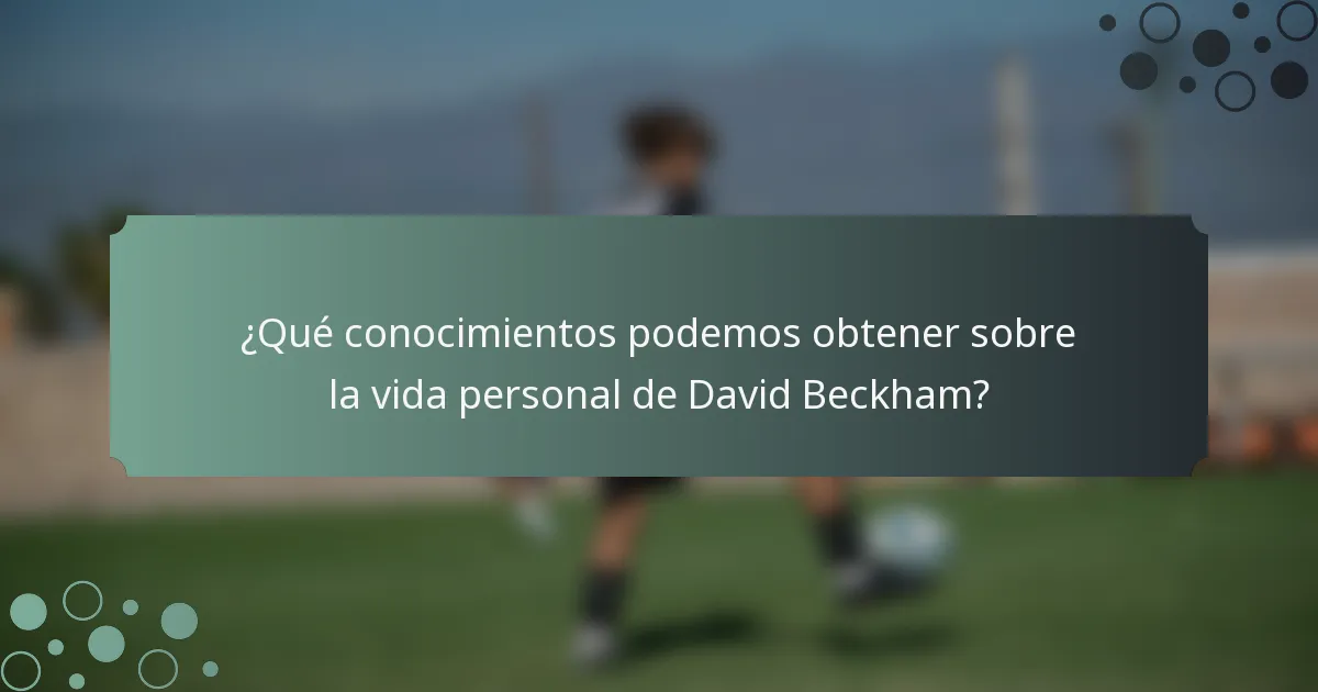 ¿Qué conocimientos podemos obtener sobre la vida personal de David Beckham?