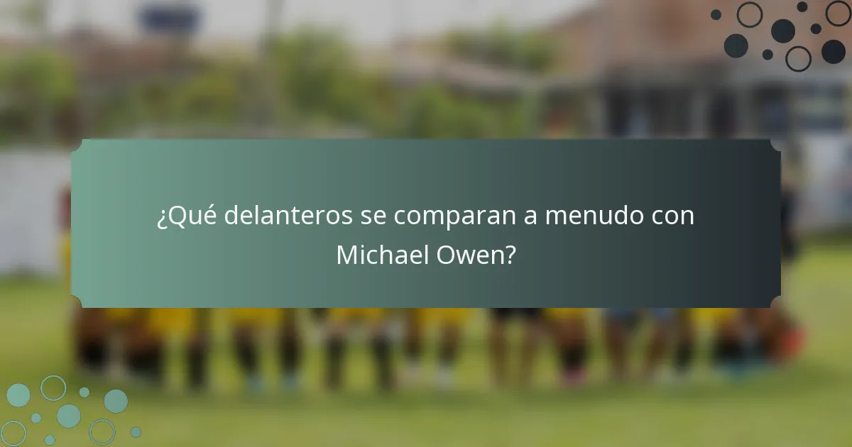¿Qué delanteros se comparan a menudo con Michael Owen?