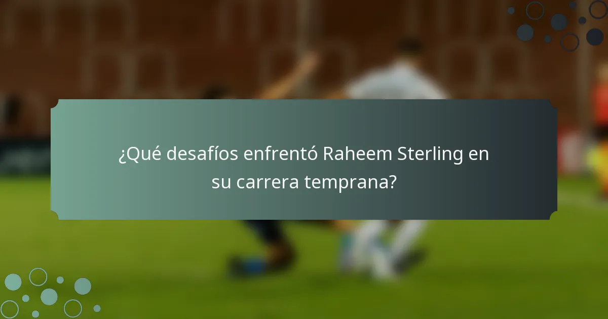 ¿Qué desafíos enfrentó Raheem Sterling en su carrera temprana?