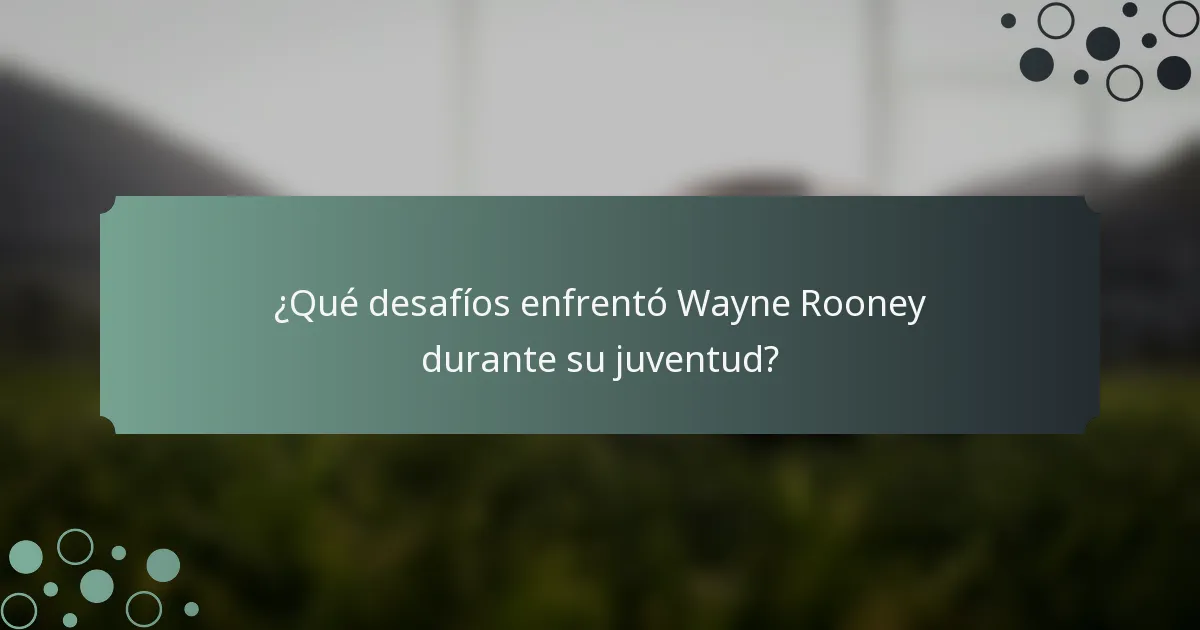 ¿Qué desafíos enfrentó Wayne Rooney durante su juventud?