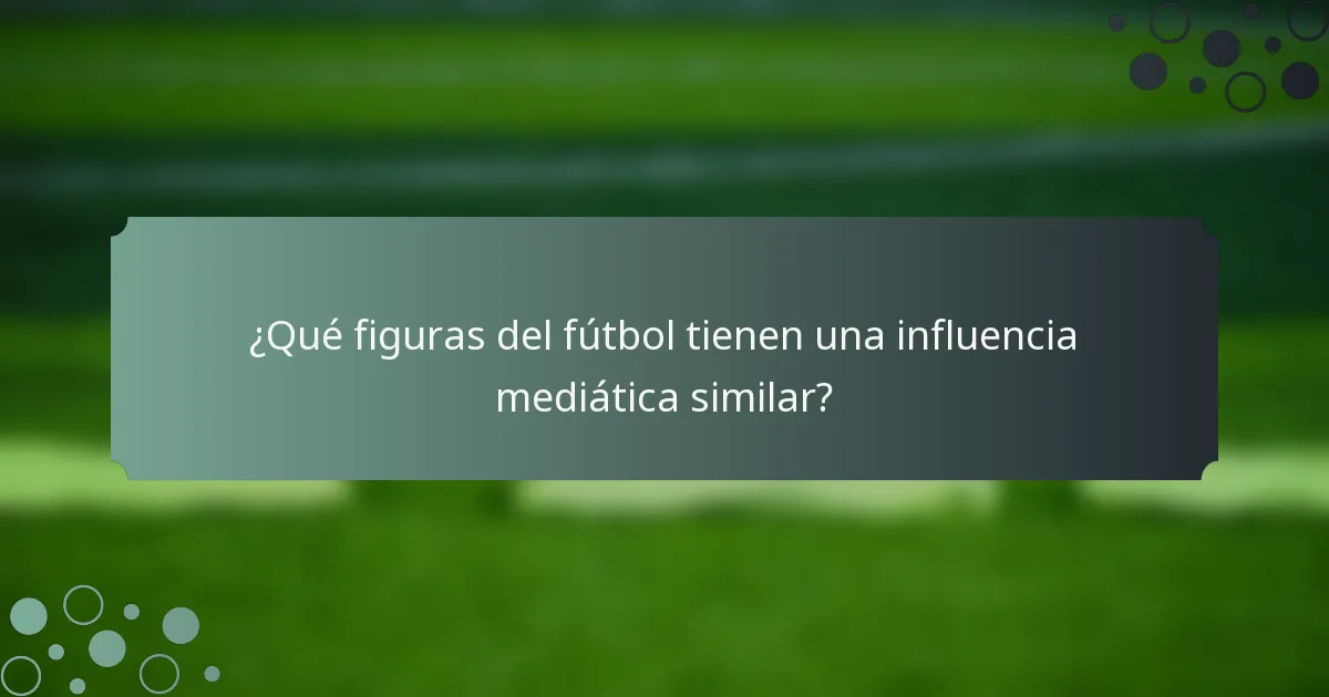 ¿Qué figuras del fútbol tienen una influencia mediática similar?