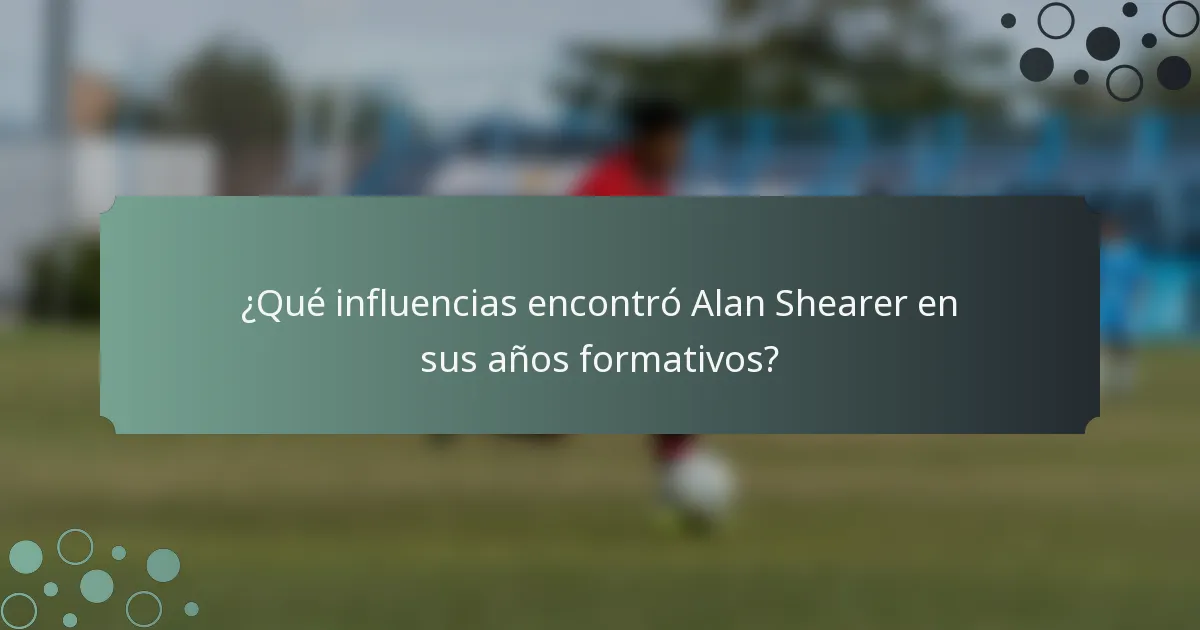¿Qué influencias encontró Alan Shearer en sus años formativos?
