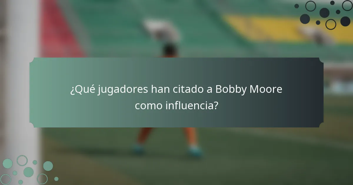 ¿Qué jugadores han citado a Bobby Moore como influencia?