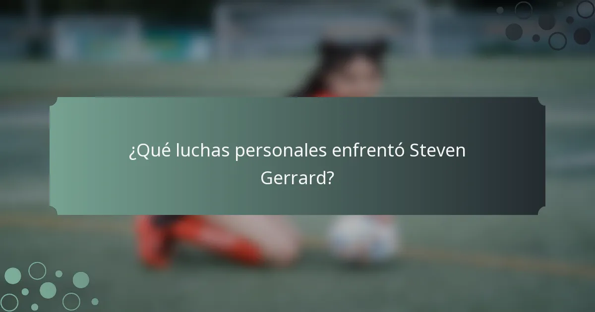 ¿Qué luchas personales enfrentó Steven Gerrard?