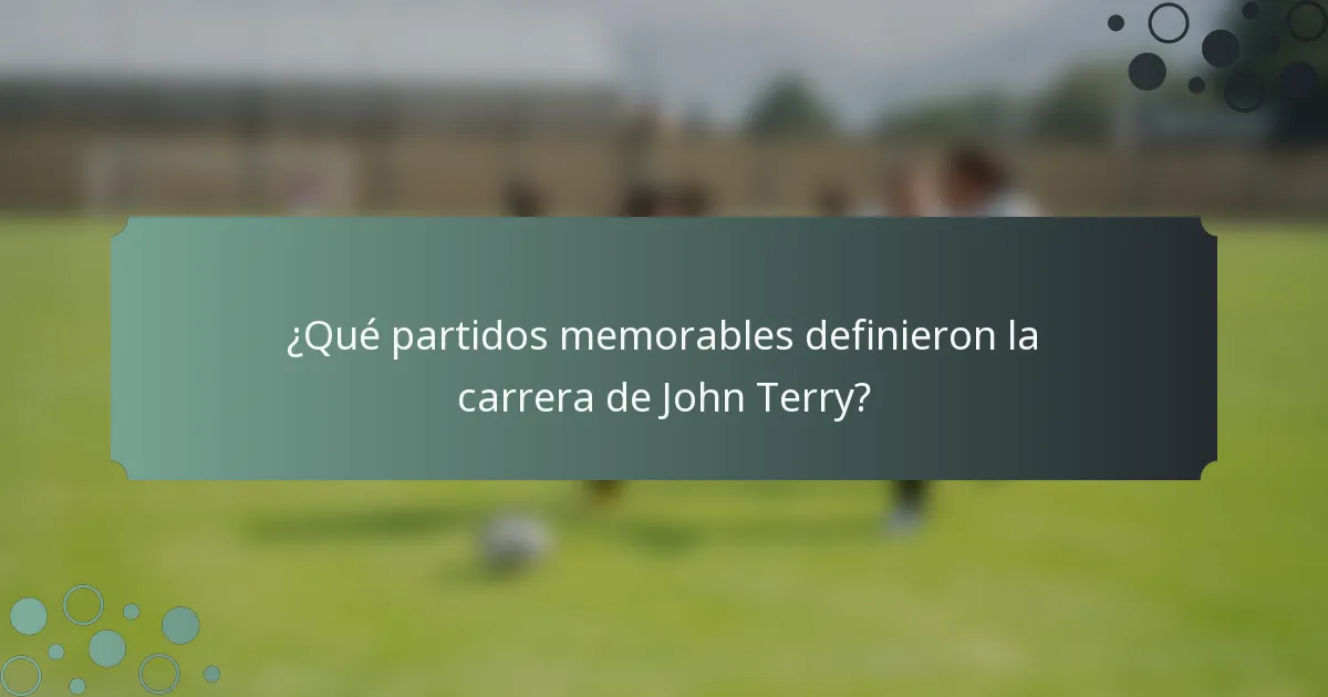 ¿Qué partidos memorables definieron la carrera de John Terry?