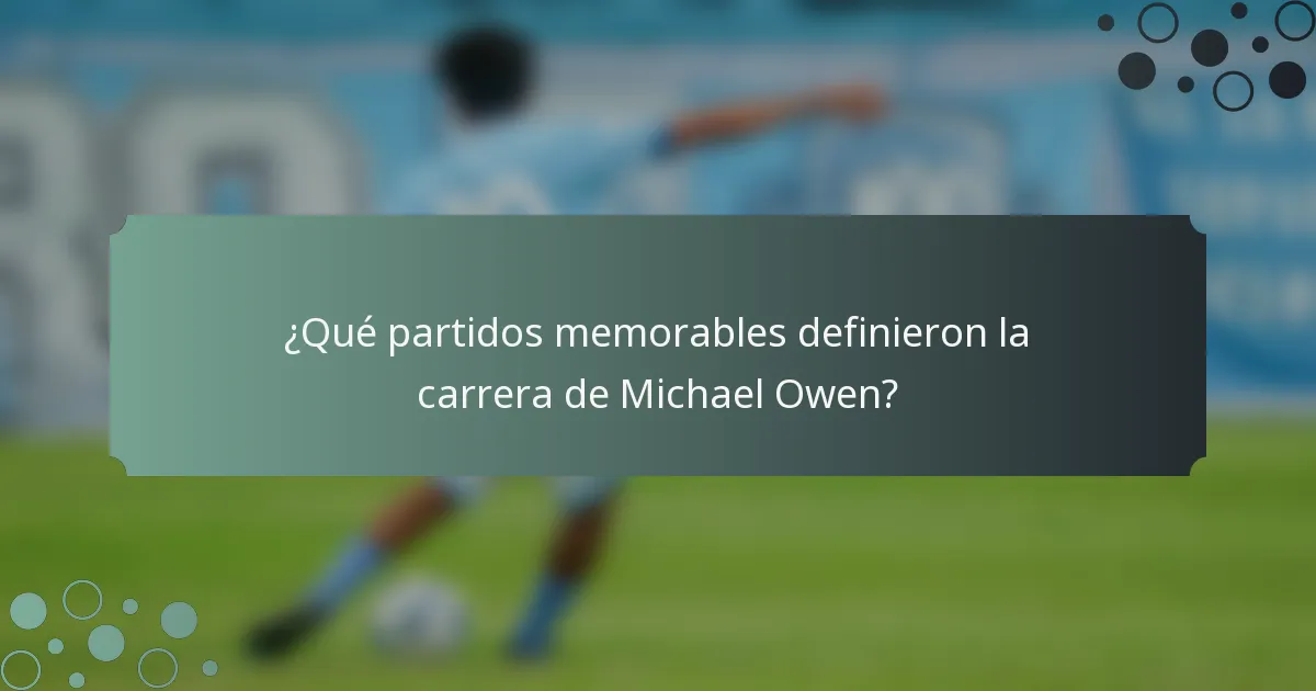 ¿Qué partidos memorables definieron la carrera de Michael Owen?