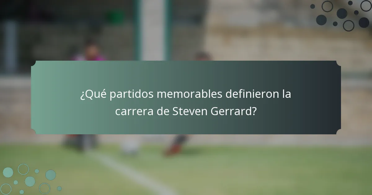 ¿Qué partidos memorables definieron la carrera de Steven Gerrard?