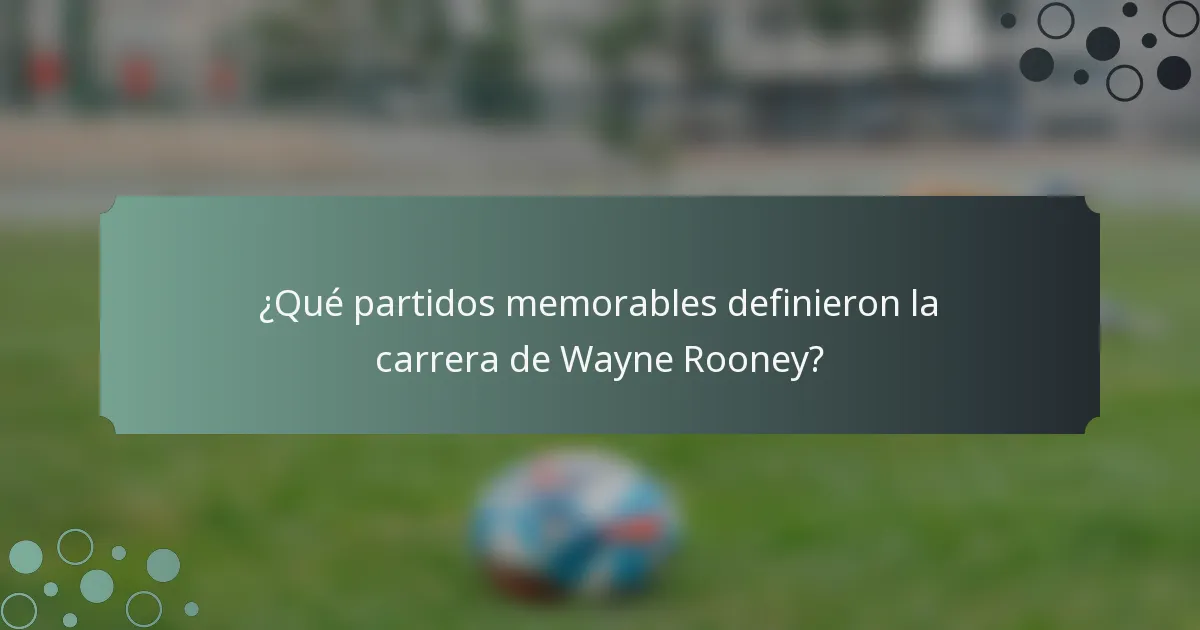 ¿Qué partidos memorables definieron la carrera de Wayne Rooney?